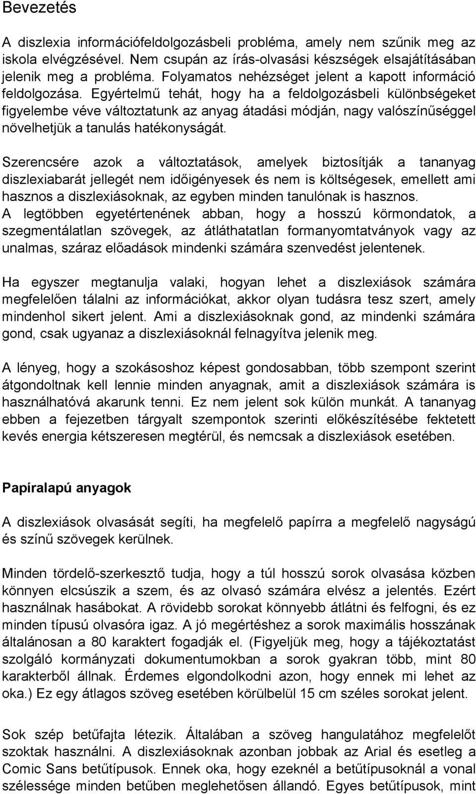 Egyértelmű tehát, hogy ha a feldolgozásbeli különbségeket figyelembe véve változtatunk az anyag átadási módján, nagy valószínűséggel növelhetjük a tanulás hatékonyságát.