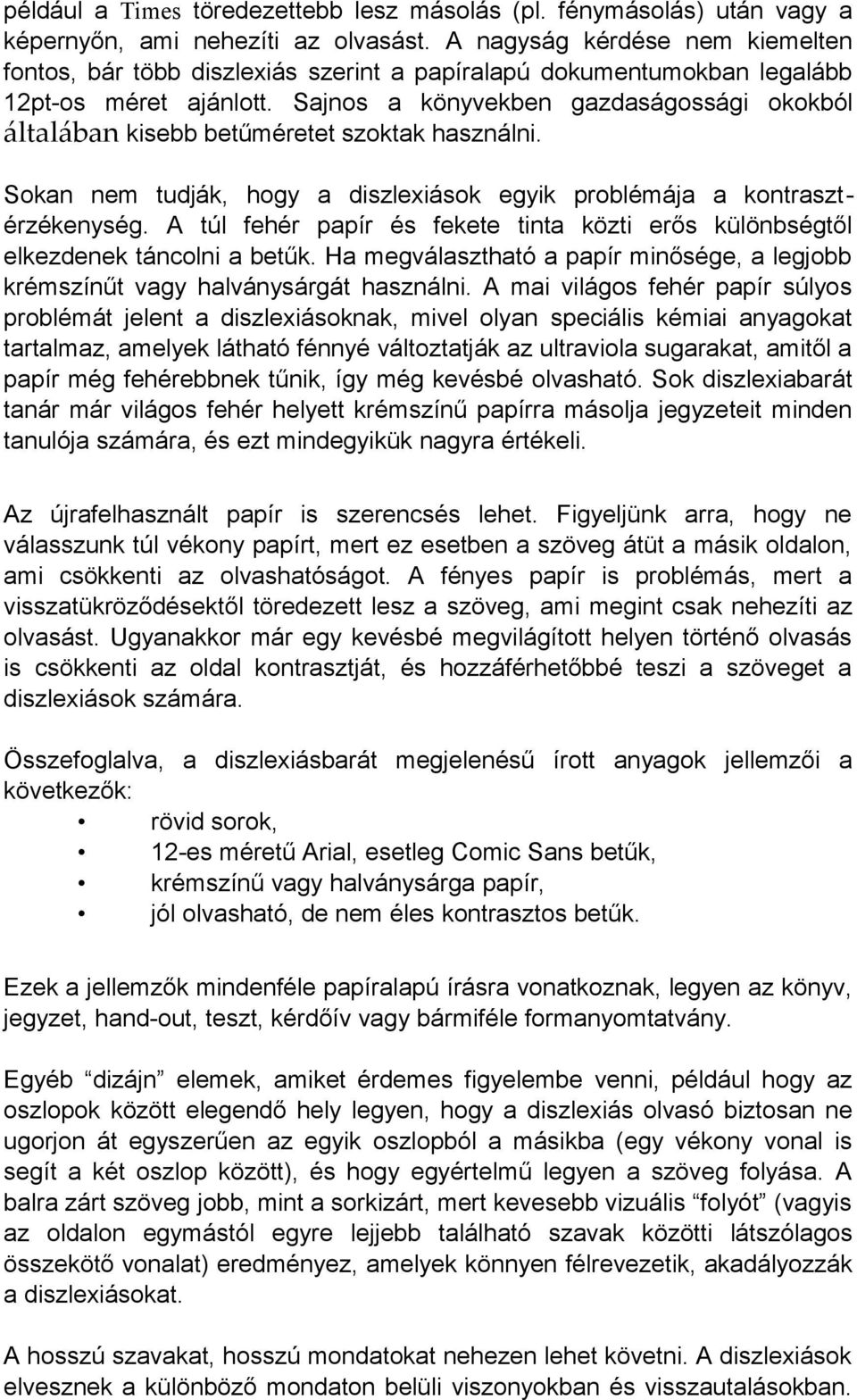 Sajnos a könyvekben gazdaságossági okokból általában kisebb betűméretet szoktak használni. Sokan nem tudják, hogy a diszlexiások egyik problémája a kontrasztérzékenység.