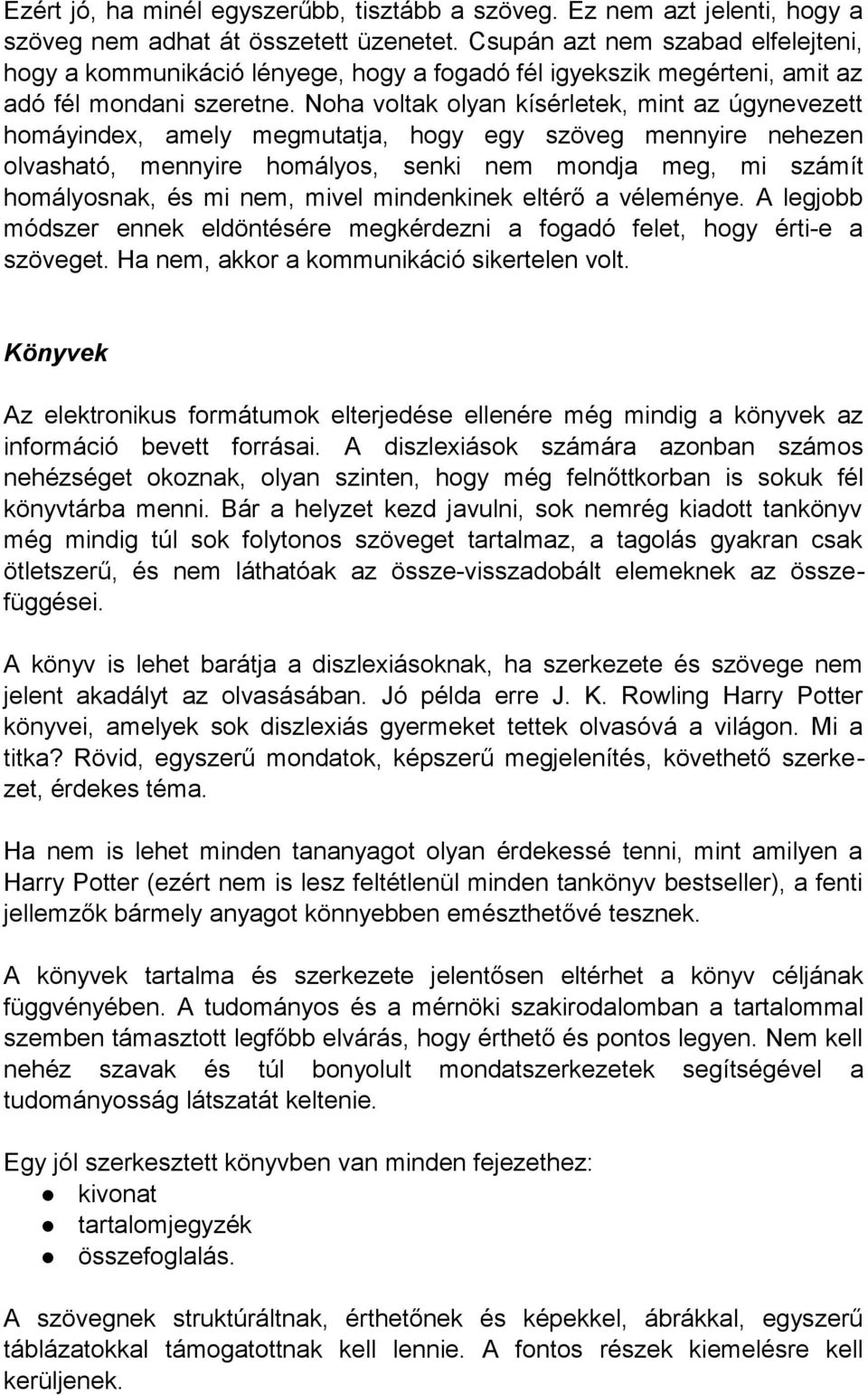 Noha voltak olyan kísérletek, mint az úgynevezett homáyindex, amely megmutatja, hogy egy szöveg mennyire nehezen olvasható, mennyire homályos, senki nem mondja meg, mi számít homályosnak, és mi nem,