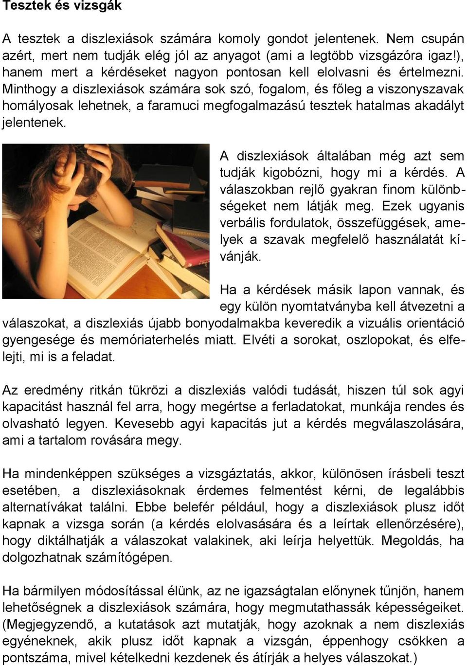 Minthogy a diszlexiások számára sok szó, fogalom, és főleg a viszonyszavak homályosak lehetnek, a faramuci megfogalmazású tesztek hatalmas akadályt jelentenek.