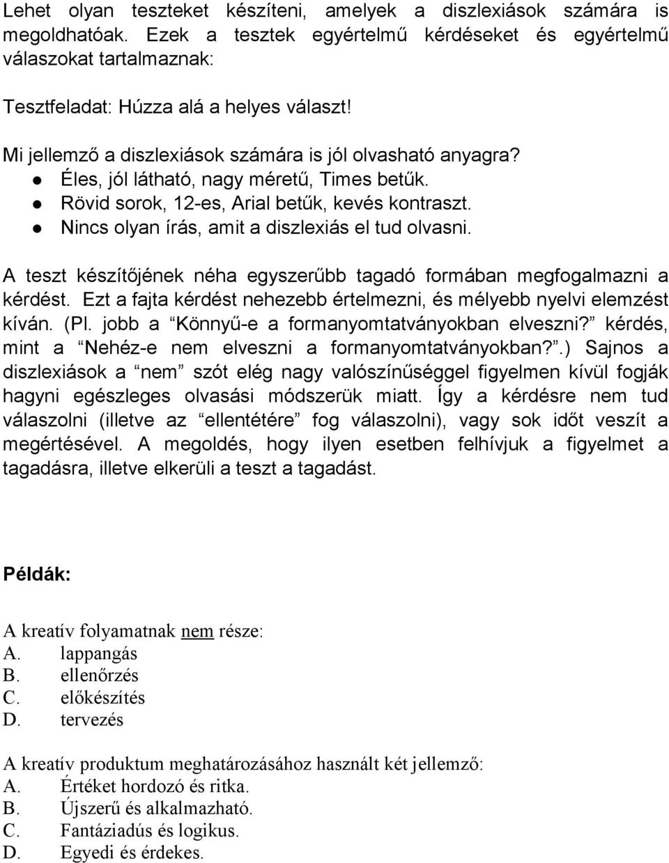 Nincs olyan írás, amit a diszlexiás el tud olvasni. A teszt készítőjének néha egyszerűbb tagadó formában megfogalmazni a kérdést.