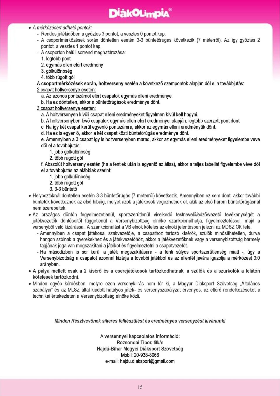 több rúgott gól A csoportmérkőzések során, holtverseny esetén a következő szempontok alapján dől el a továbbjutás: 2 csapat holtversenye esetén: a.