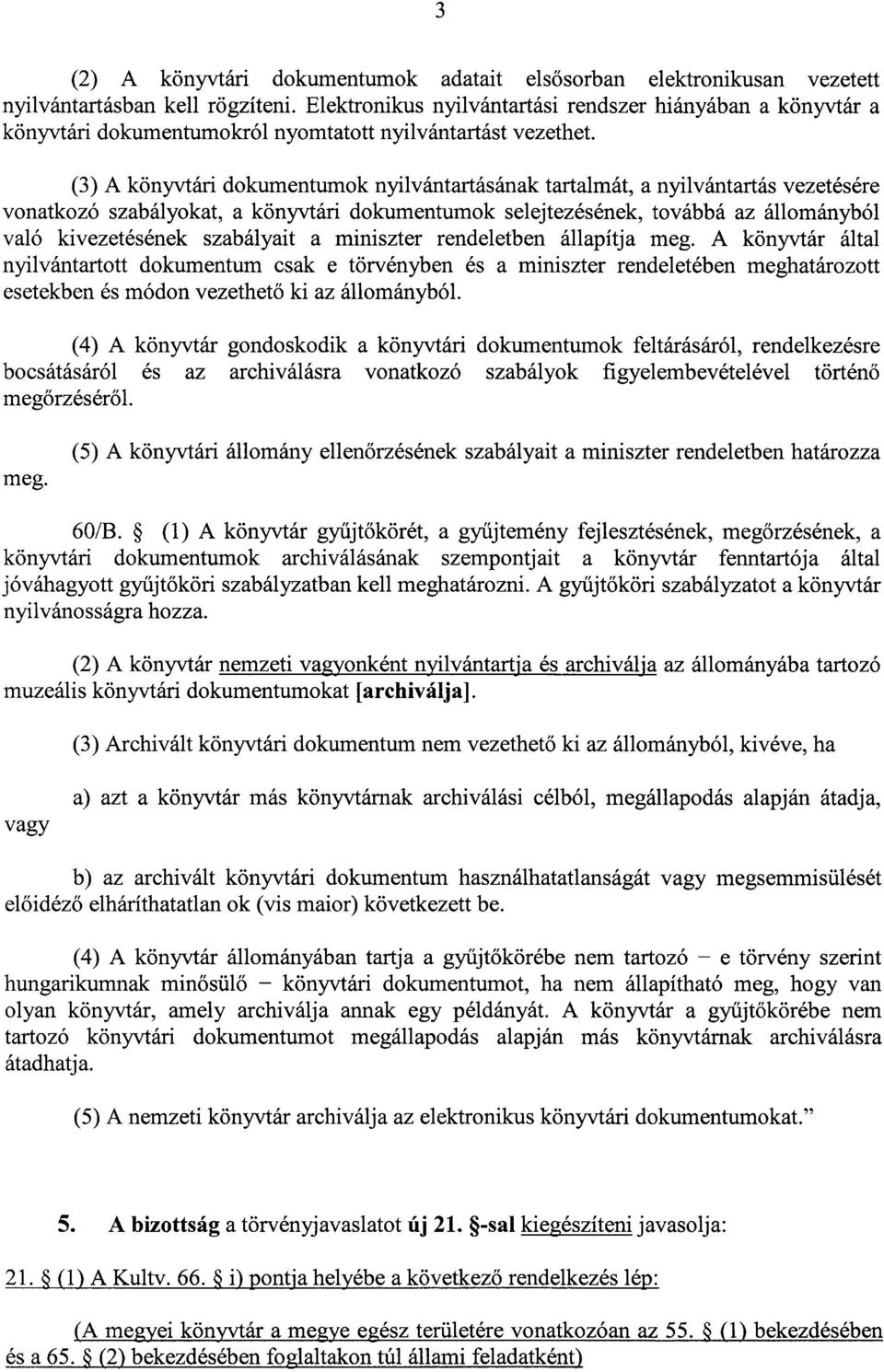 (3) A könyvtári dokumentumok nyilvántartásának tartalmát, a nyilvántartás vezetésér e vonatkozó szabályokat, a könyvtári dokumentumok selejtezésének, továbbá az állománybó l való kivezetésének