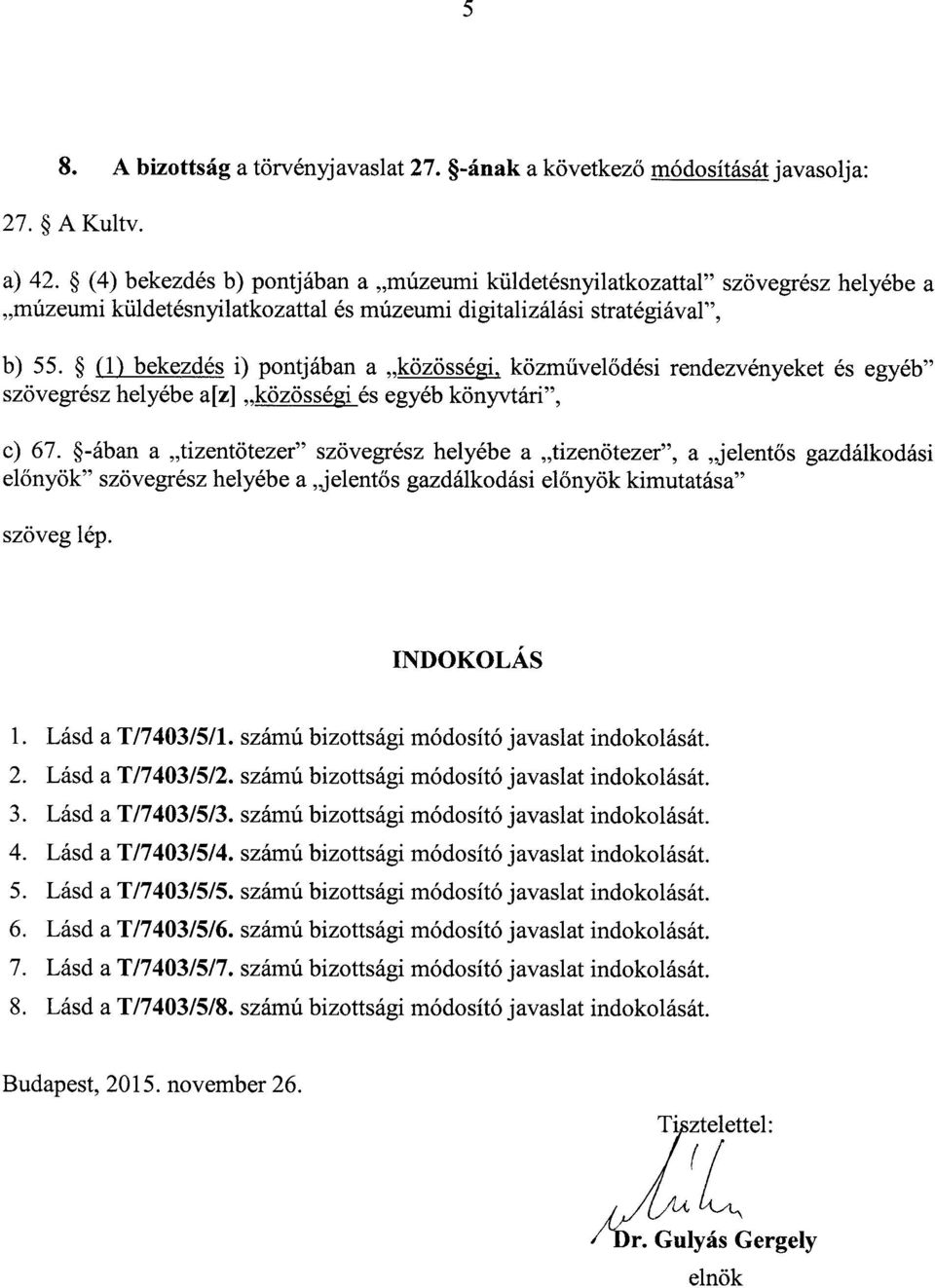 (1) bekezdés i) pontjában a közösségi, közművelődési rendezvényeket és egyéb szövegrész helyébe a[z] közösségiés egyéb könyvtári, c) 67.