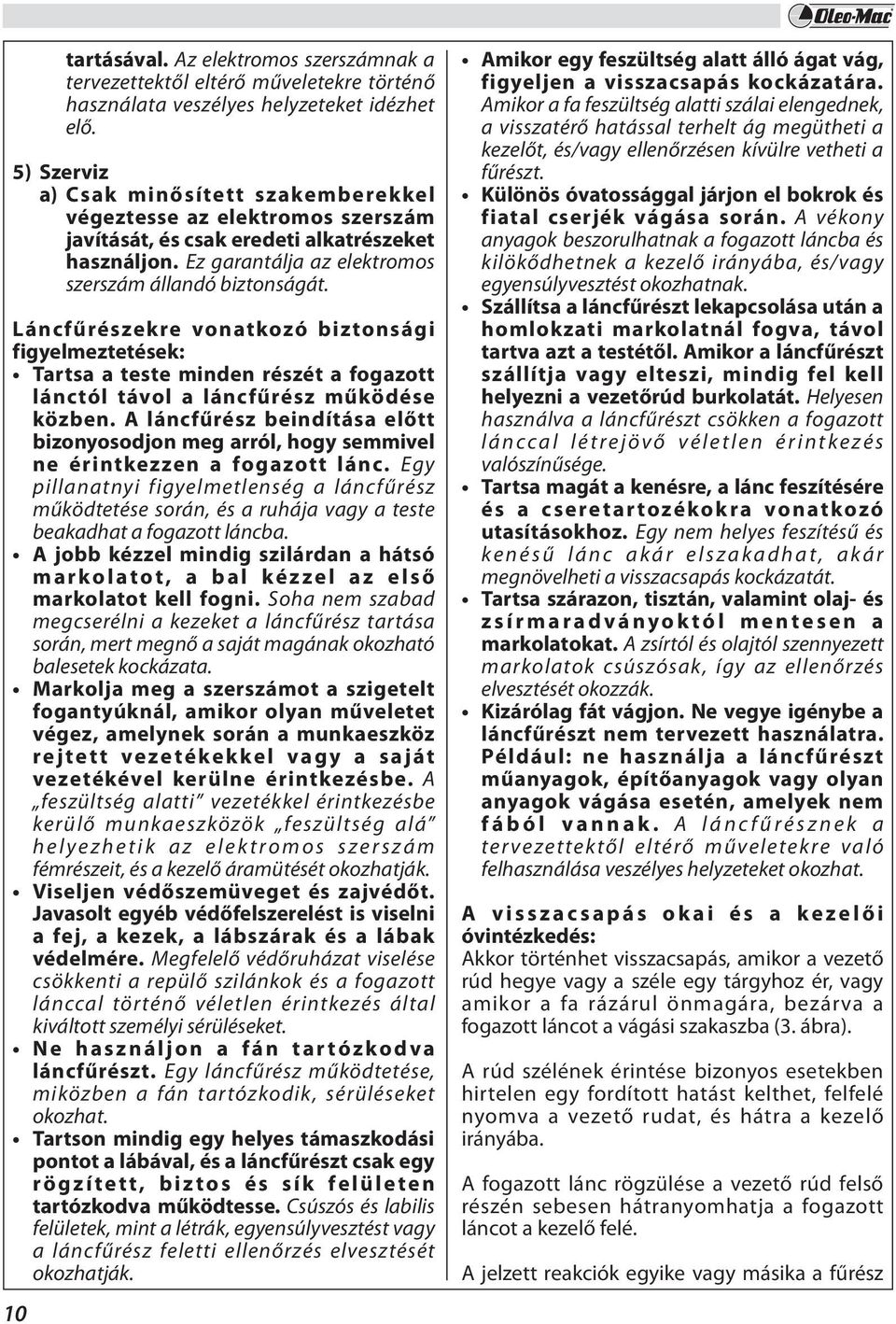 Láncfűrészekre vonatkozó biztonsági figyelmeztetések: Tartsa a teste minden részét a fogazott lánctól távol a láncfűrész működése közben.