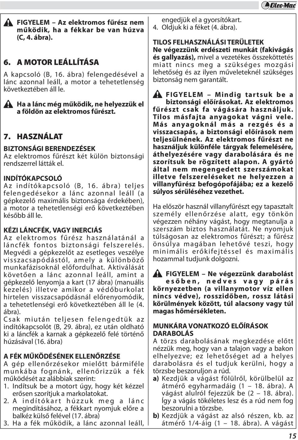 HASZNÁLAT BIZTONSÁGI BERENDEZÉSEK Az elektromos fűrészt két külön biztonsági rendszerrel látták el. INDÍTÓKAPCSOLÓ Az indítókapcsoló (B, 16.