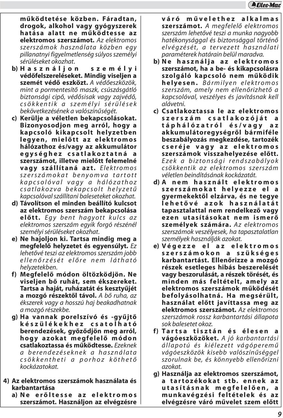 A védőeszközök, mint a pormentesítő maszk, csúszásgátló biztonsági cipő, védősisak vagy zajvédő, csökkentik a személyi sérülések bekövetkezésének a valószínűségét.