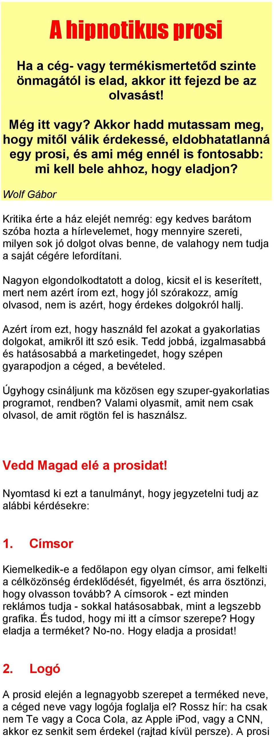 Wolf Gábor Kritika érte a ház elejét nemrég: egy kedves barátom szóba hozta a hírlevelemet, hogy mennyire szereti, milyen sok jó dolgot olvas benne, de valahogy nem tudja a saját cégére lefordítani.