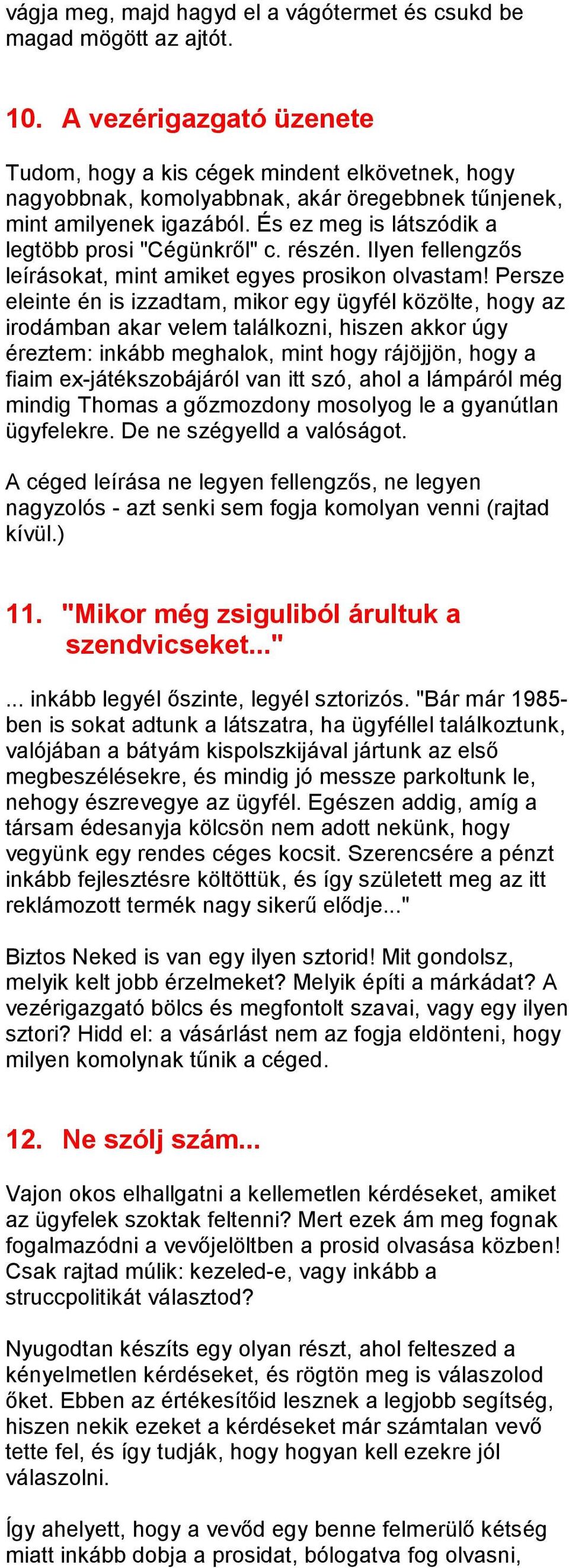 És ez meg is látszódik a legtöbb prosi "Cégünkről" c. részén. Ilyen fellengzős leírásokat, mint amiket egyes prosikon olvastam!