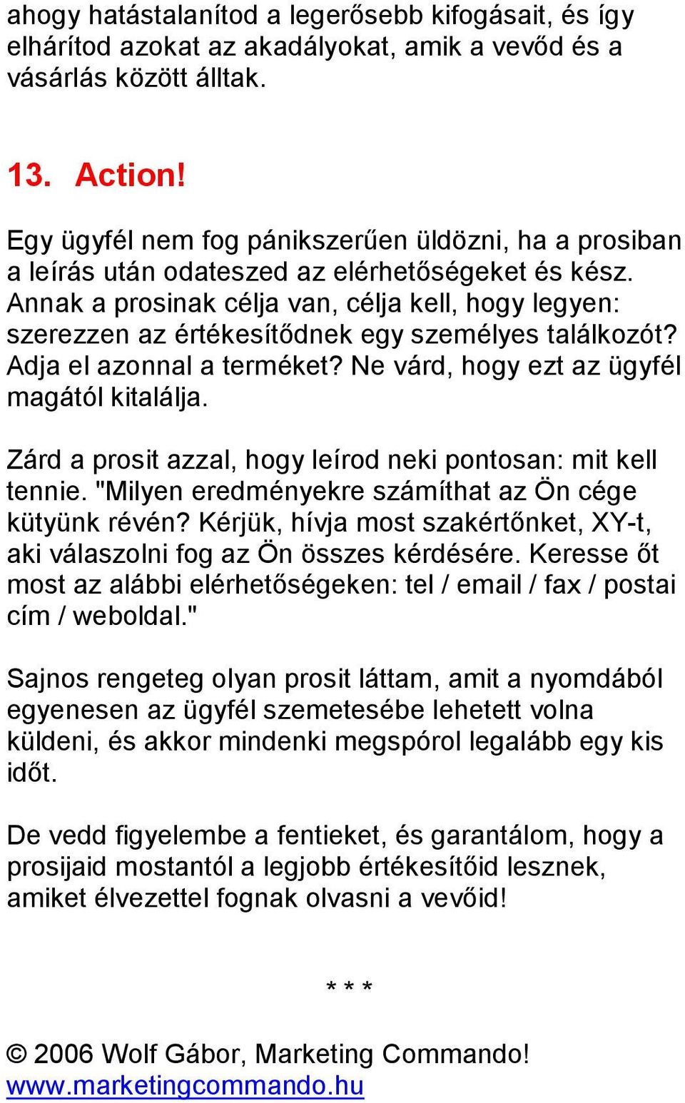 Annak a prosinak célja van, célja kell, hogy legyen: szerezzen az értékesítődnek egy személyes találkozót? Adja el azonnal a terméket? Ne várd, hogy ezt az ügyfél magától kitalálja.