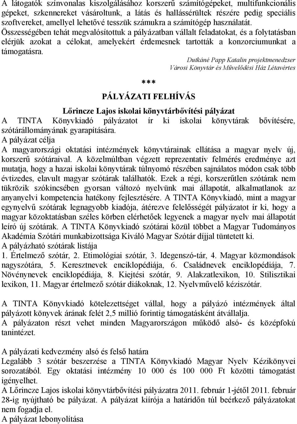Összességében tehát megvalósítottuk a pályázatban vállalt feladatokat, és a folytatásban elérjük azokat a célokat, amelyekért érdemesnek tartották a konzorciumunkat a támogatásra.