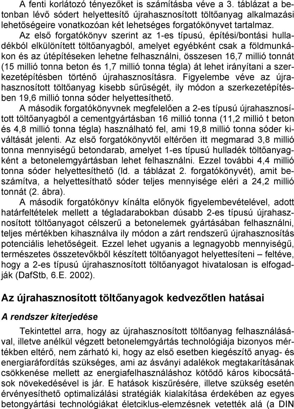 Az első forgatókönyv szerint az 1-es típusú, építési/bontási hulladékból elkülönített töltőanyagból, amelyet egyébként csak a földmunkákon és az útépítéseken lehetne felhasználni, összesen 16,7