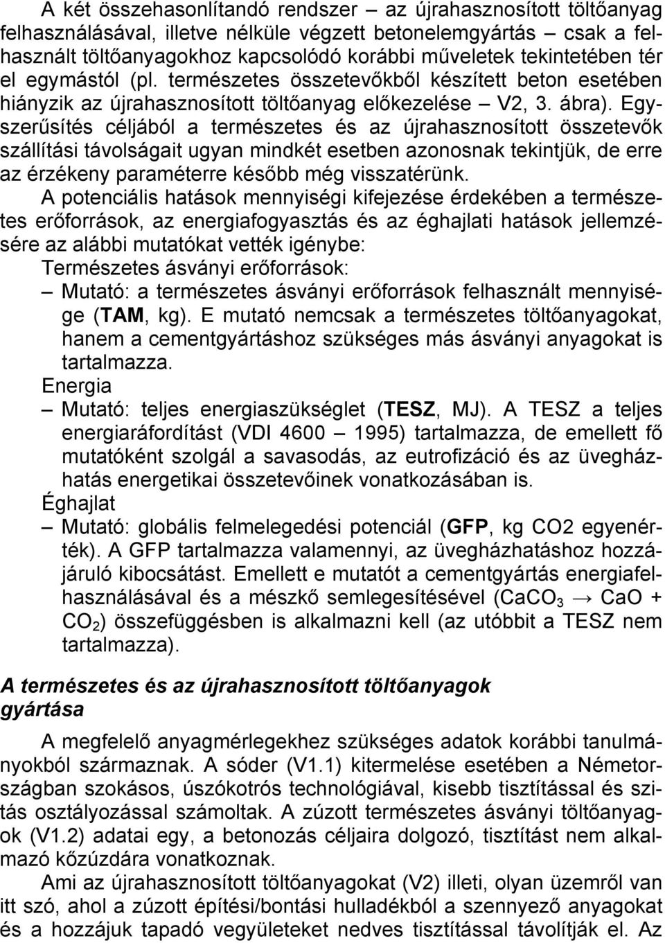 Egyszerűsítés céljából a természetes és az újrahasznosított összetevők szállítási távolságait ugyan mindkét esetben azonosnak tekintjük, de erre az érzékeny paraméterre később még visszatérünk.