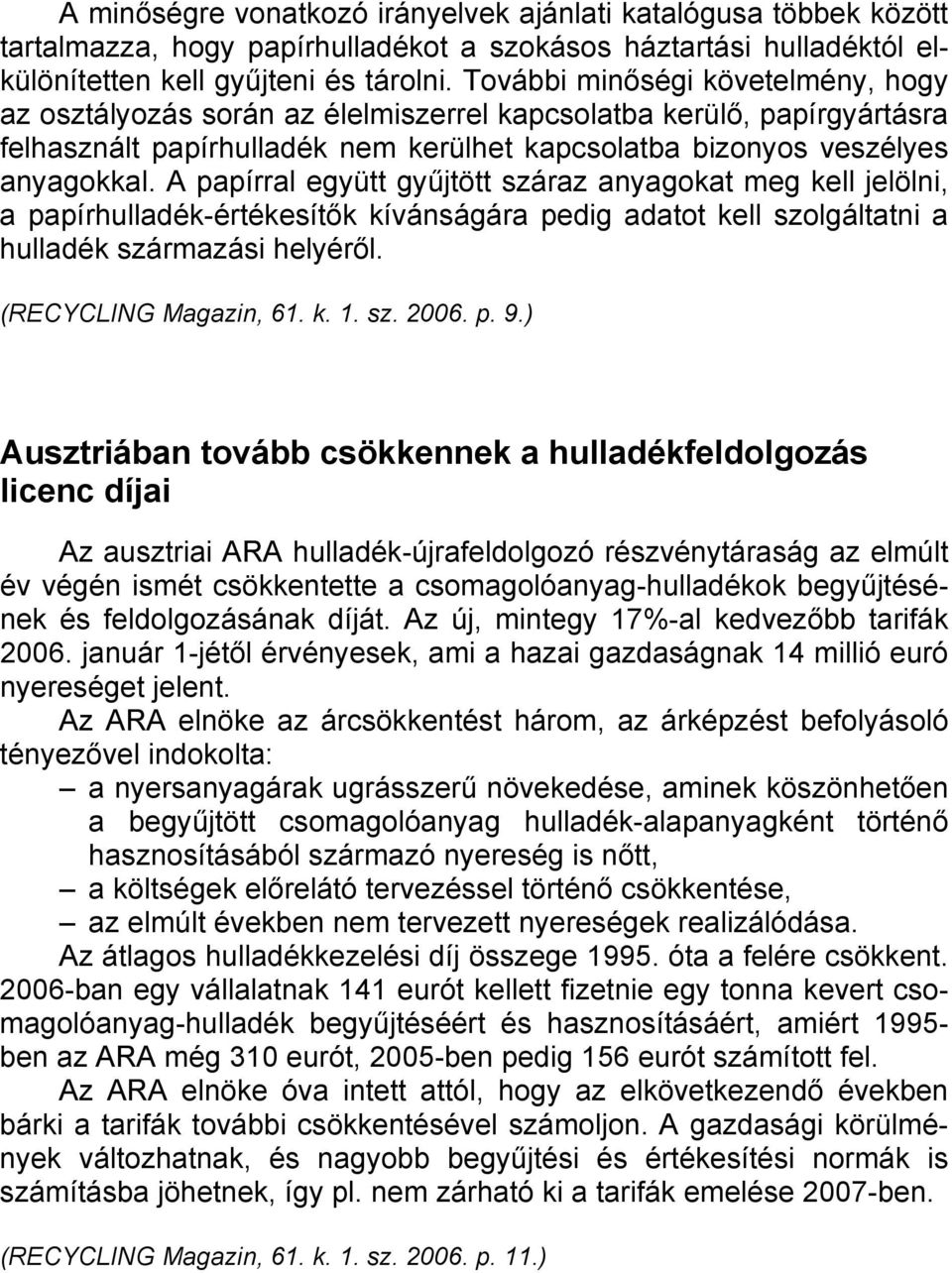 A papírral együtt gyűjtött száraz anyagokat meg kell jelölni, a papírhulladék-értékesítők kívánságára pedig adatot kell szolgáltatni a hulladék származási helyéről. (RECYCLING Magazin, 61. k. 1. sz. 2006.