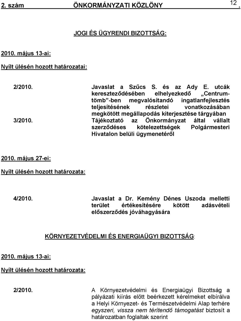 kötelezettségek i Hivatalon belüli ügymenetéről 2010 május 27-ei: Nyílt ülésén hozott határozata: 4/2010 Javaslat a Dr Kemény Dénes Uszoda melletti terület értékesítésére kötött adásvételi