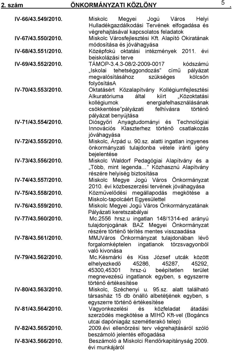 Iskolai tehetséggondozás című pályázat megvalósításához szükséges kölcsön folyósítása IV-70/43553/2010 Oktatásért Közalapítvány Kollégiumfejlesztési Alkuratóriuma által kiírt Közoktatási kollégiumok