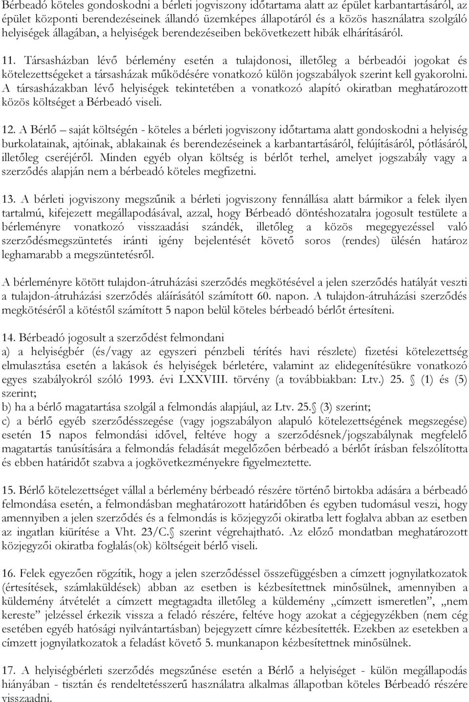 Társasházban lévő bérlemény esetén a tulajdonosi, illetőleg a bérbeadói jogokat és kötelezettségeket a társasházak működésére vonatkozó külön jogszabályok szerint kell gyakorolni.