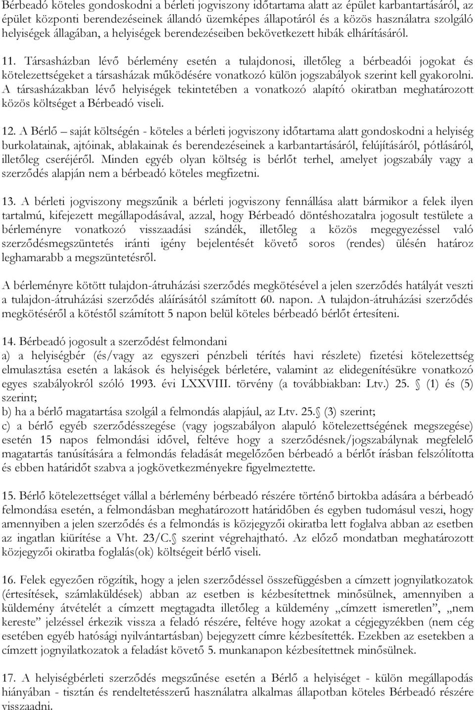 Társasházban lévő bérlemény esetén a tulajdonosi, illetőleg a bérbeadói jogokat és kötelezettségeket a társasházak működésére vonatkozó külön jogszabályok szerint kell gyakorolni.