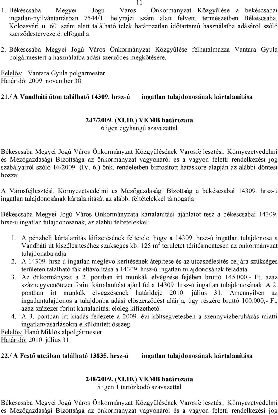 Békéscsaba Megyei Jogú Város Önkormányzat Közgyűlése felhatalmazza Vantara Gyula polgármestert a használatba adási szerződés megkötésére. Határidő: 2009. november 30. 21.