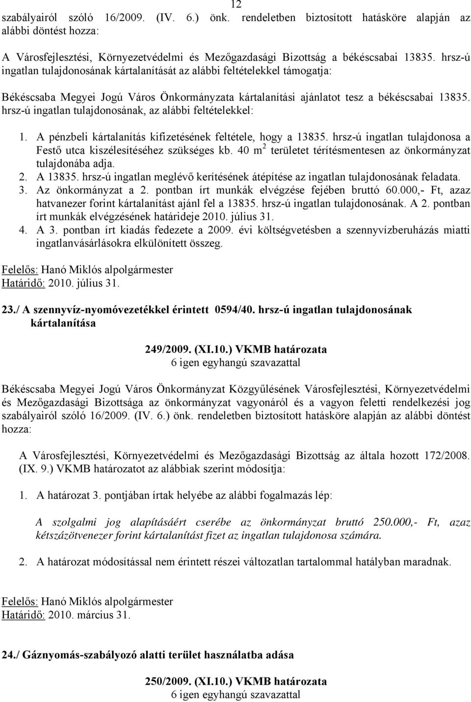 hrsz-ú ingatlan tulajdonosának, az alábbi feltételekkel: 1. A pénzbeli kártalanítás kifizetésének feltétele, hogy a 13835. hrsz-ú ingatlan tulajdonosa a Festő utca kiszélesítéséhez szükséges kb.