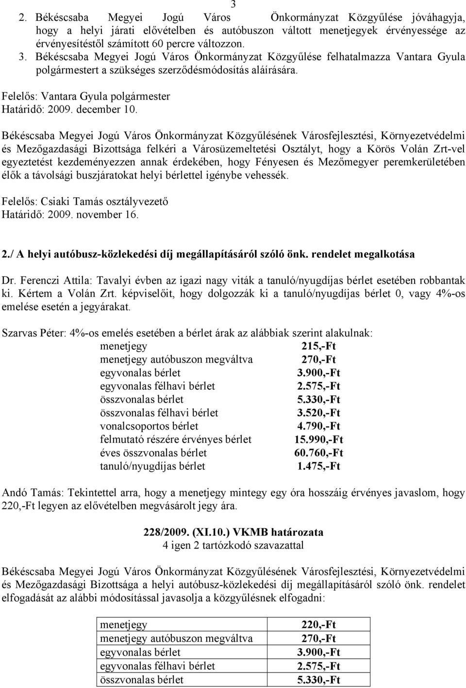 és Mezőgazdasági Bizottsága felkéri a Városüzemeltetési Osztályt, hogy a Körös Volán Zrt-vel egyeztetést kezdeményezzen annak érdekében, hogy Fényesen és Mezőmegyer peremkerületében élők a távolsági