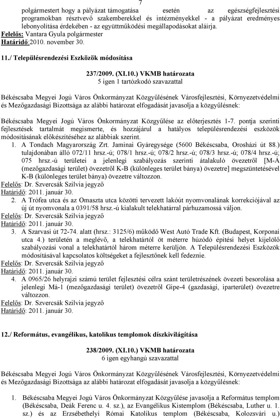 pontja szerinti fejlesztések tartalmát megismerte, és hozzájárul a hatályos településrendezési eszközök módosításának előkészítéséhez az alábbiak szerint. 1. A Tondach Magyarország Zrt.