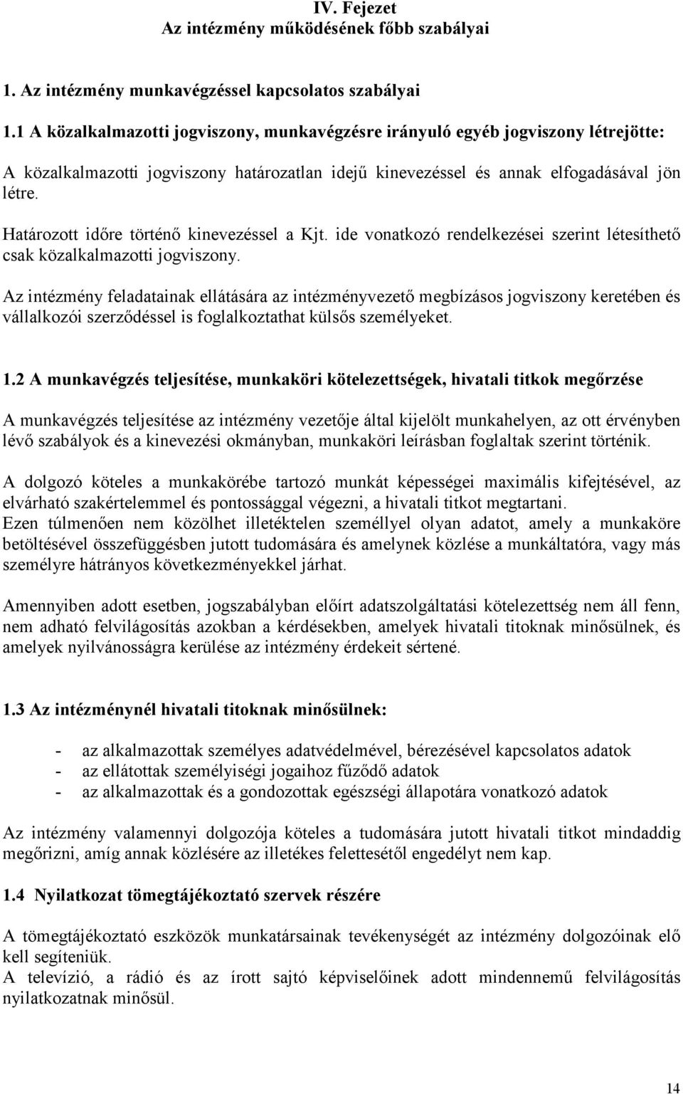 Határozott idıre történı kinevezéssel a Kjt. ide vonatkozó rendelkezései szerint létesíthetı csak közalkalmazotti jogviszony.