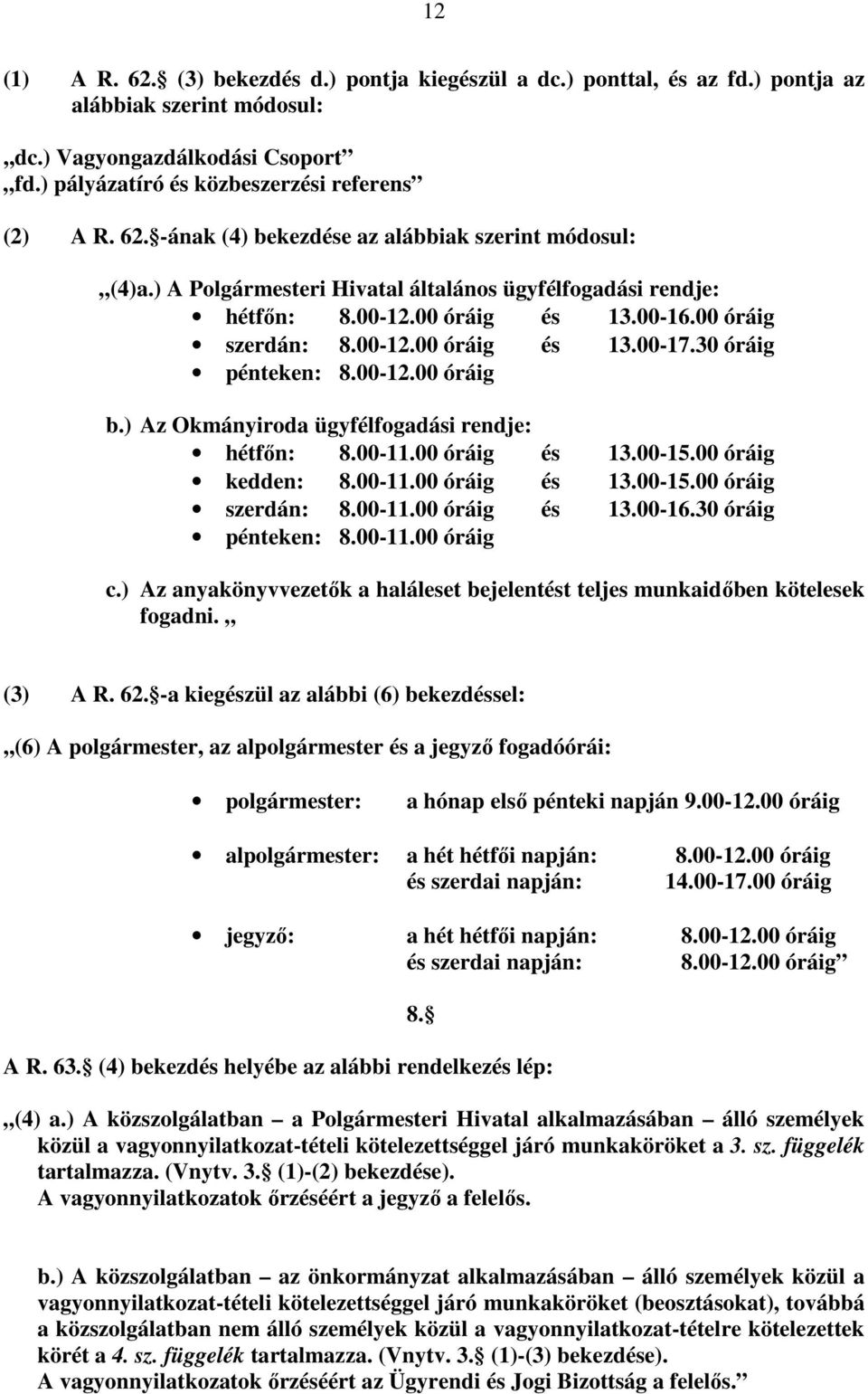 30 óráig pénteken: 8.00-12.00 óráig b.) Az Okmányiroda ügyfélfogadási rendje: hétfın: 8.00-11.00 óráig és 13.00-15.00 óráig kedden: 8.00-11.00 óráig és 13.00-15.00 óráig szerdán: 8.00-11.00 óráig és 13.00-16.