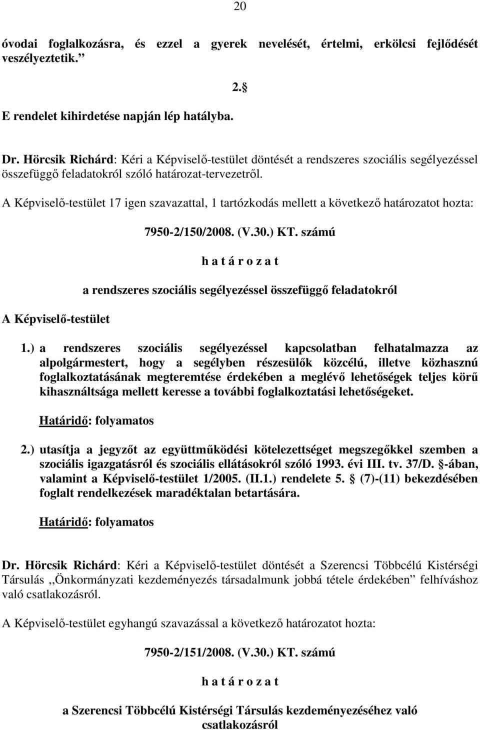 A Képviselı-testület 17 igen szavazattal, 1 tartózkodás mellett a következı határozatot hozta: A Képviselı-testület 7950-2/150/2008. (V.30.) KT.