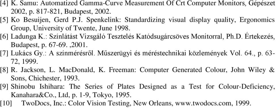 Értekezés, Budapest, p. 67-69.,2001. [7] Lukács Gy.: A színmérésről. Műszerügyi és méréstechnikai közlemények Vol. 64., p. 63-72, 1999. [8] R. Jackson, L. MacDonald, K.