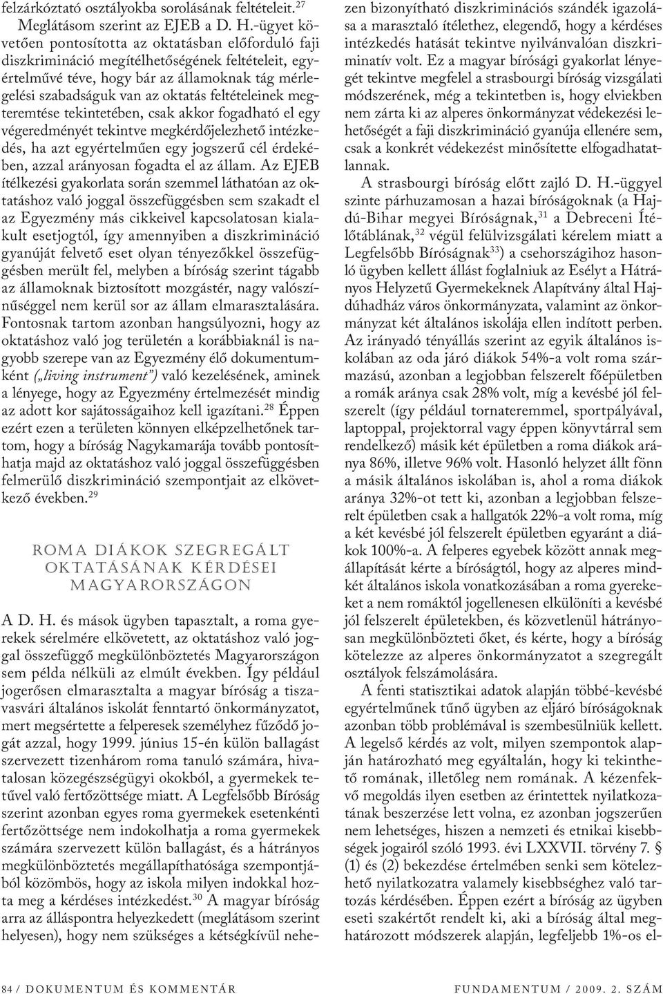 feltételeinek megteremtése tekintetében, csak akkor fogadható el egy végeredményét tekintve megkérdőjelezhető intézkedés, ha azt egyértelműen egy jogszerű cél érdekében, azzal arányosan fogadta el az