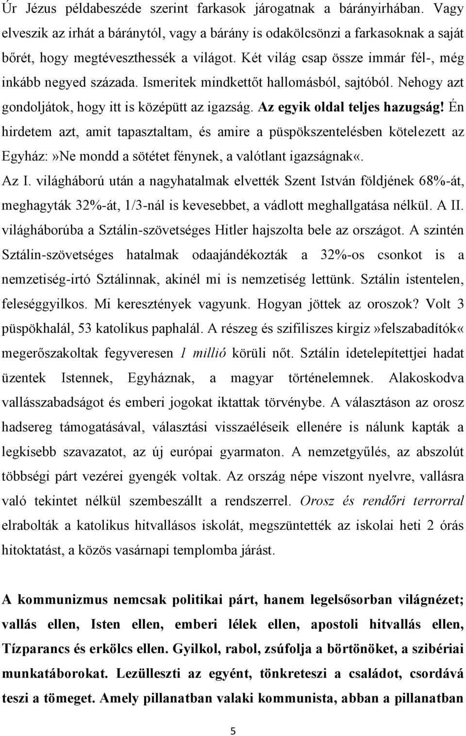 Én hirdetem azt, amit tapasztaltam, és amire a püspökszentelésben kötelezett az Egyház:»Ne mondd a sötétet fénynek, a valótlant igazságnak«. Az I.