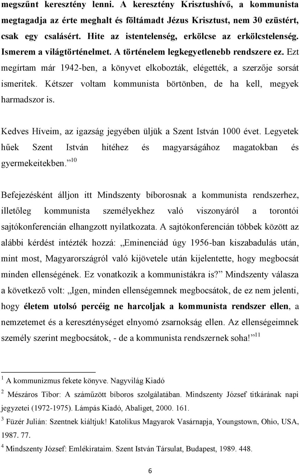 Ezt megírtam már 1942-ben, a könyvet elkobozták, elégették, a szerzője sorsát ismeritek. Kétszer voltam kommunista börtönben, de ha kell, megyek harmadszor is.