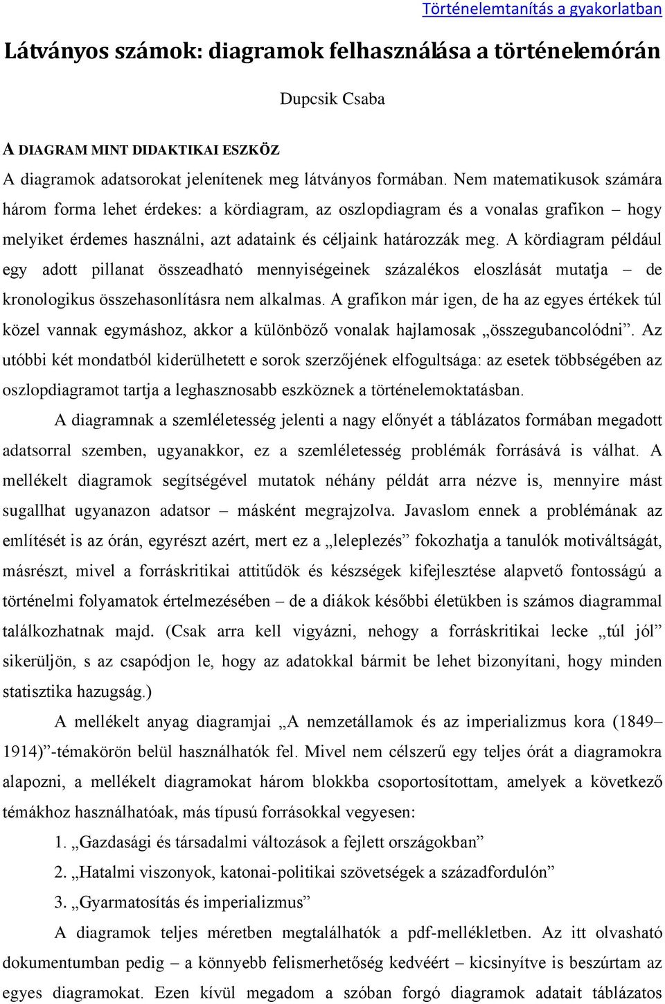 A kördiagram például egy adott pillanat összeadható mennyiségeinek százalékos eloszlását mutatja de kronologikus összehasonlításra nem alkalmas.