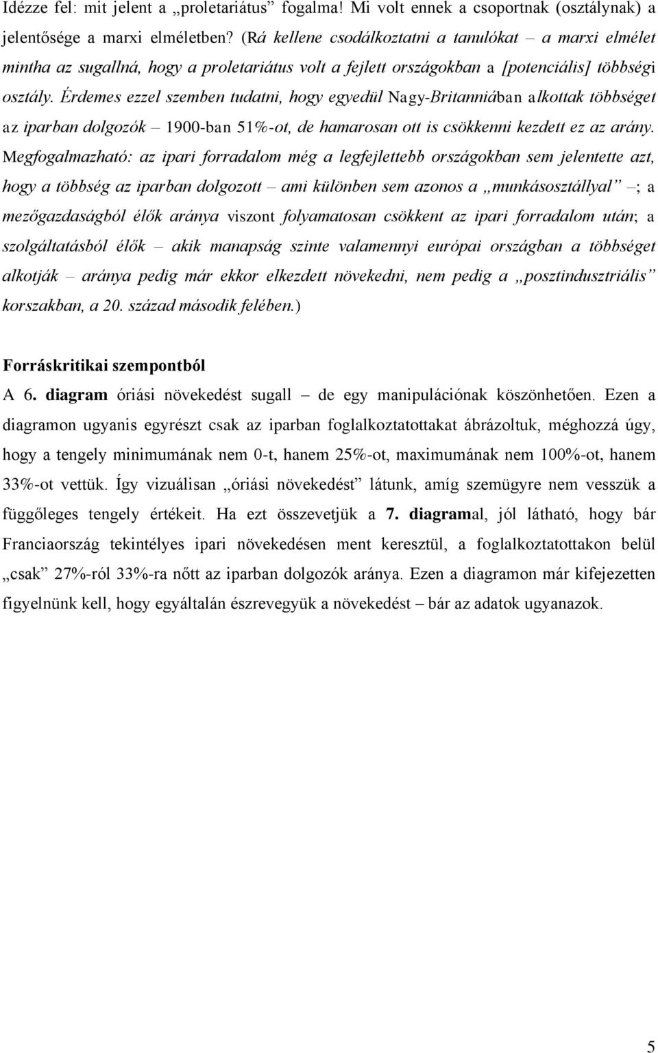 Érdemes ezzel szemben tudatni, hogy egyedül Nagy-Britanniában alkottak többséget az iparban dolgozók 1900-ban 51%-ot, de hamarosan ott is csökkenni kezdett ez az arány.