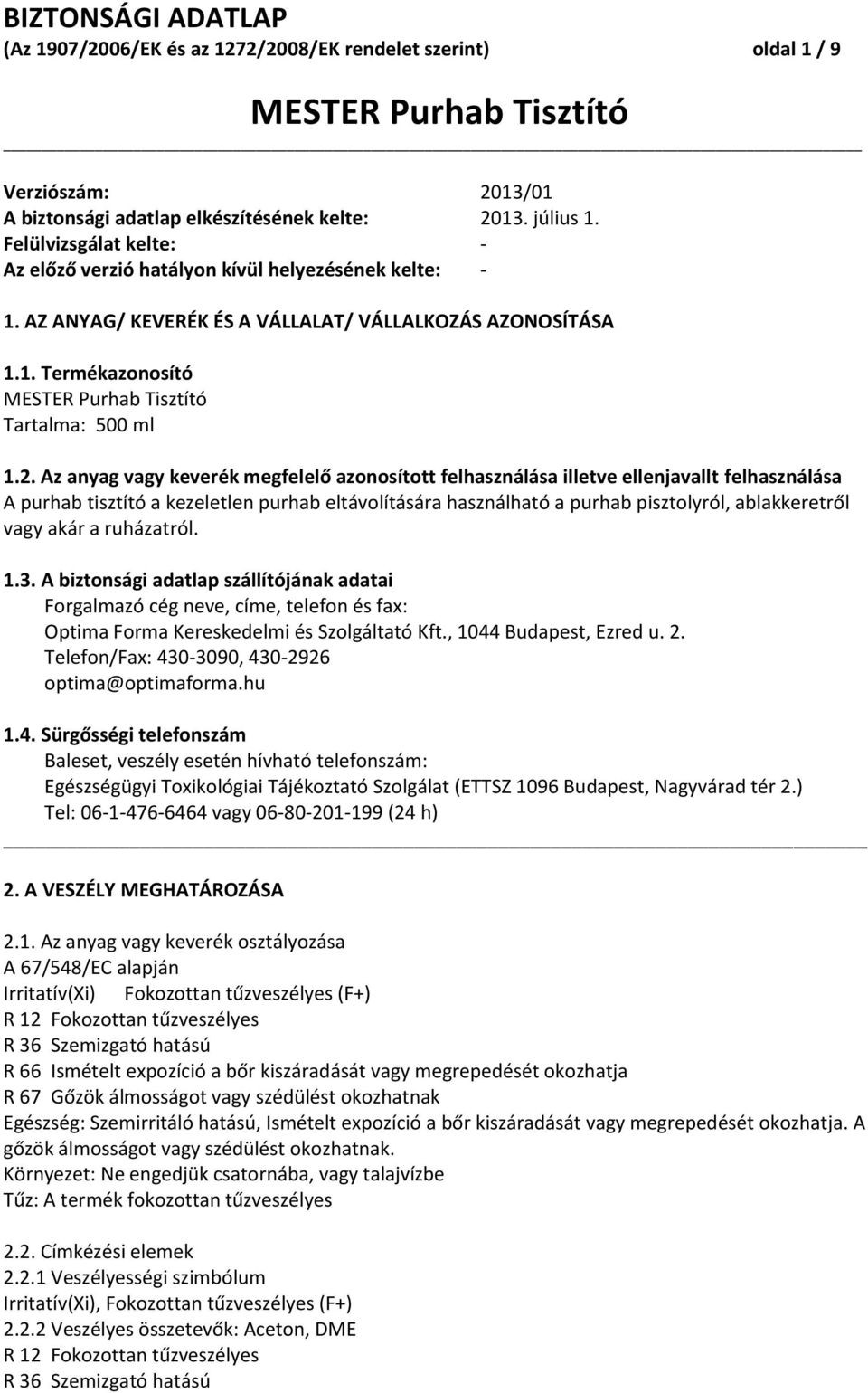 Az anyag vagy keverék megfelelő azonosított felhasználása illetve ellenjavallt felhasználása A purhab tisztító a kezeletlen purhab eltávolítására használható a purhab pisztolyról, ablakkeretről vagy