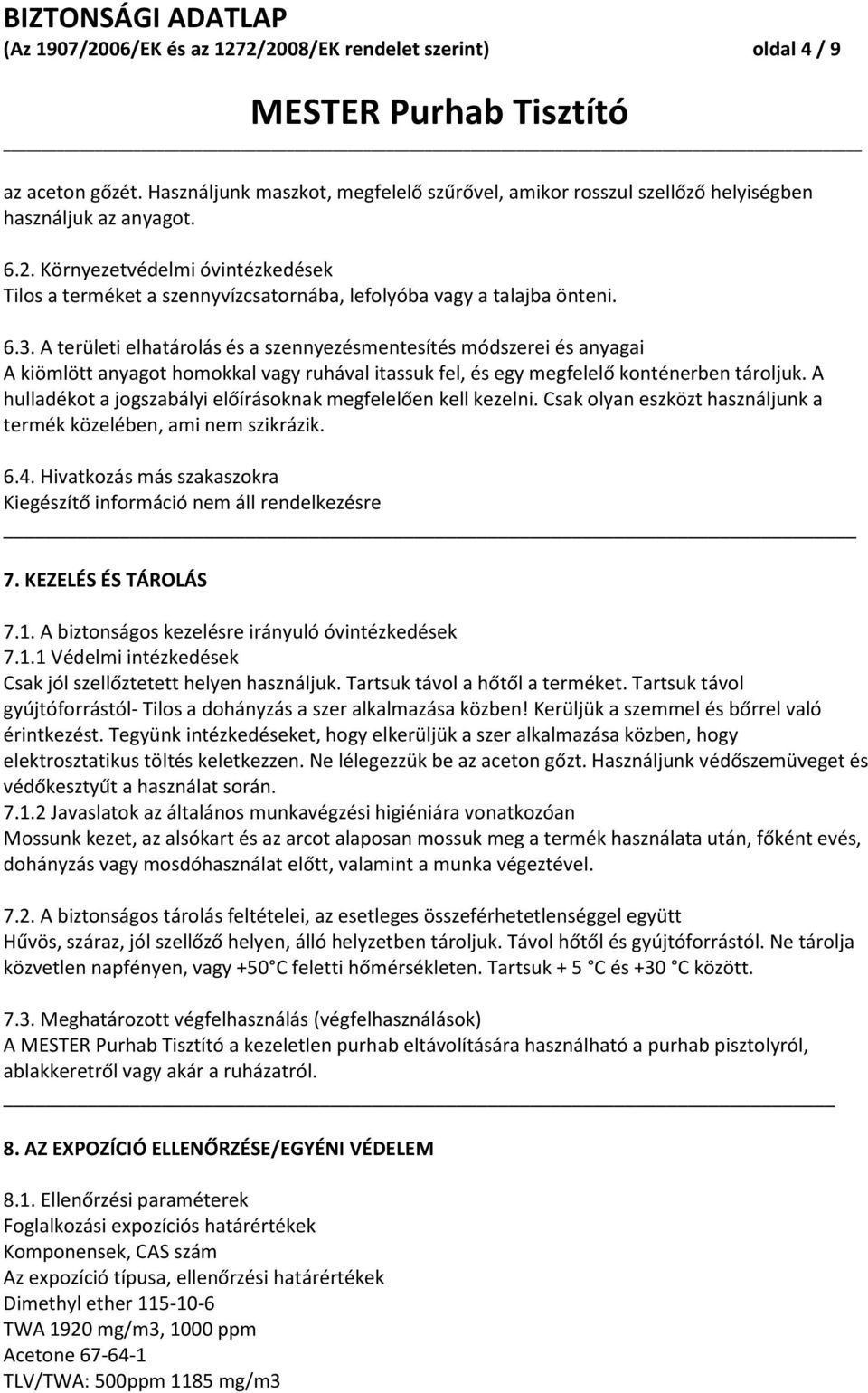 A hulladékot a jogszabályi előírásoknak megfelelően kell kezelni. Csak olyan eszközt használjunk a termék közelében, ami nem szikrázik. 6.4.