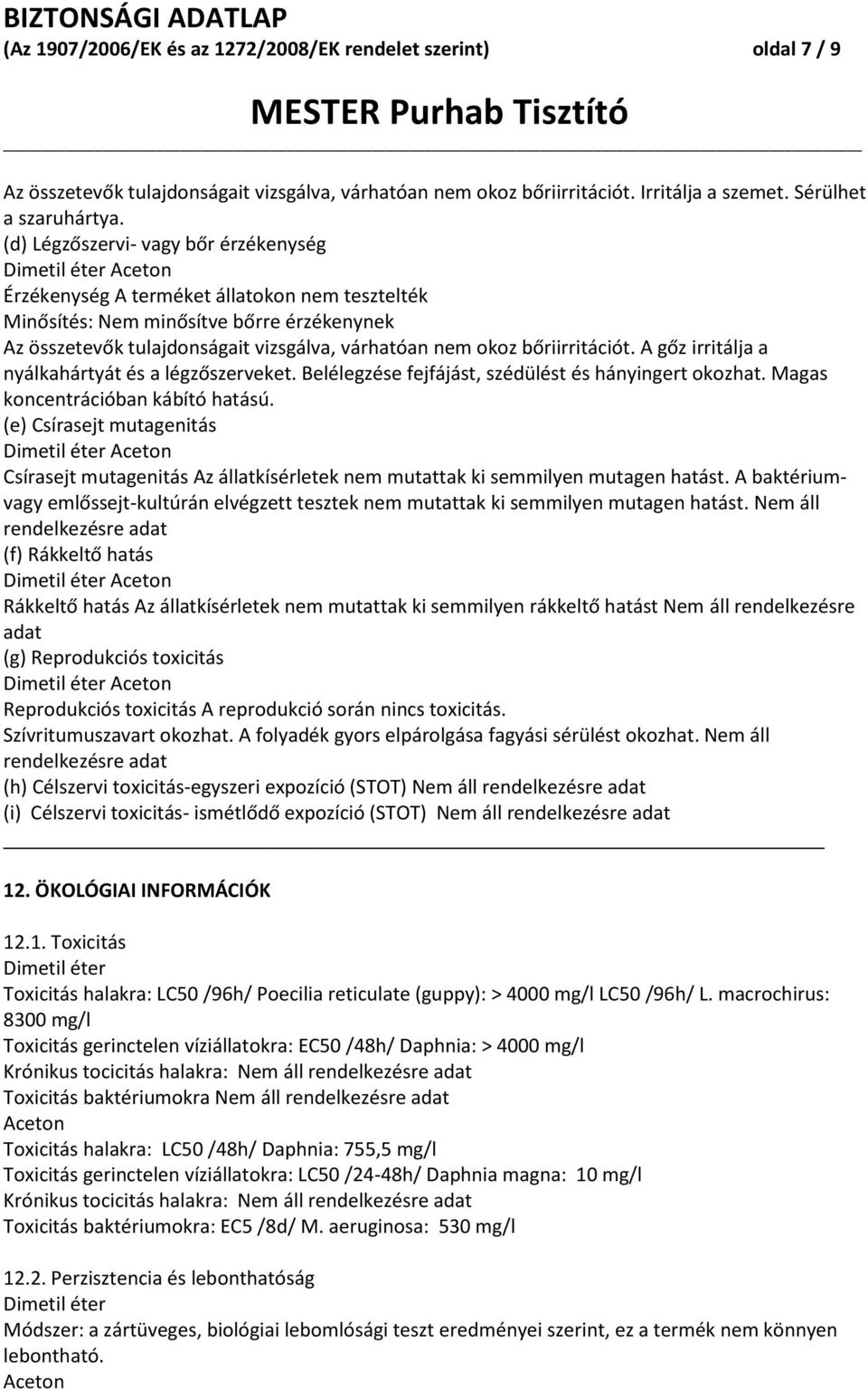 bőriirritációt. A gőz irritálja a nyálkahártyát és a légzőszerveket. Belélegzése fejfájást, szédülést és hányingert okozhat. Magas koncentrációban kábító hatású.