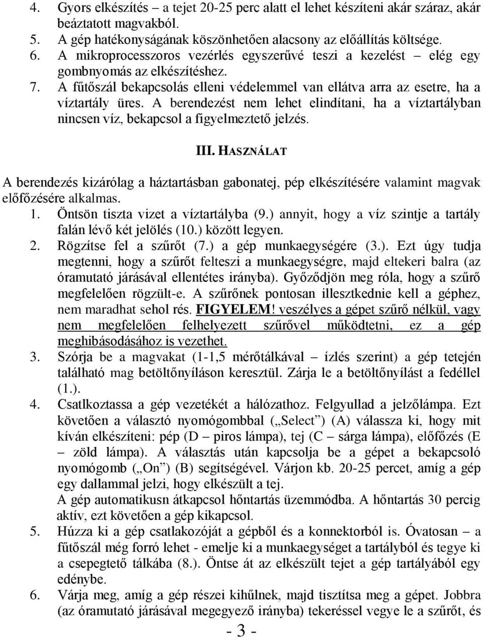 A berendezést nem lehet elindítani, ha a víztartályban nincsen víz, bekapcsol a figyelmeztető jelzés. III.