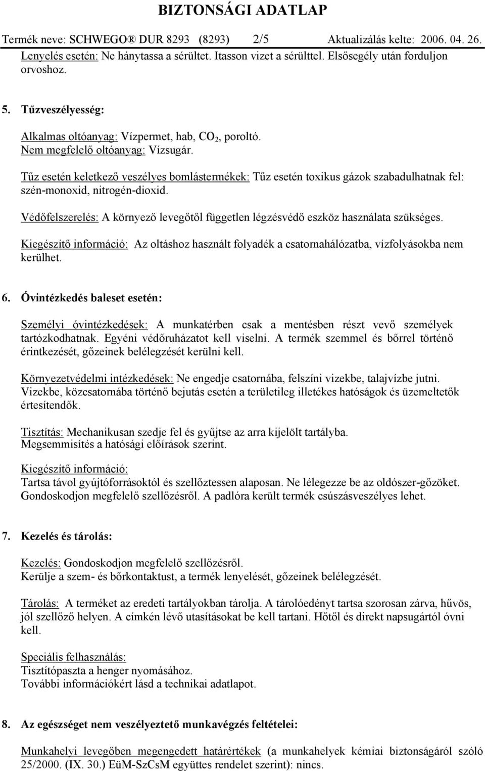 Tűz esetén keletkező veszélyes bomlástermékek: Tűz esetén toxikus gázok szabadulhatnak fel: szén-monoxid, nitrogén-dioxid.