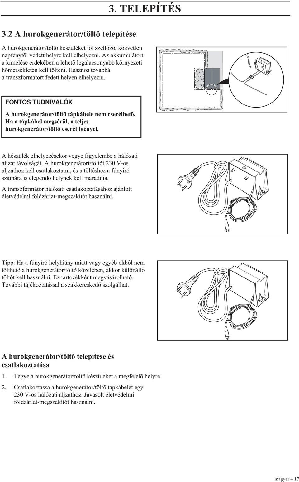 FONTOS TUDNIVALÓK A hurokgenerátor/töltõ tápkábele nem cserélhetõ. Ha a tápkábel megsérül, a teljes hurokgenerátor/töltõ cserét igényel.