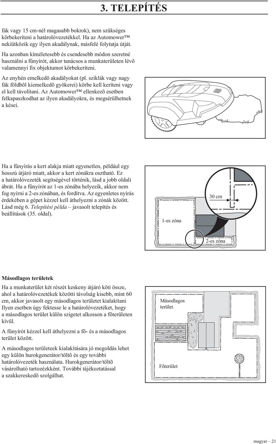 sziklák vagy nagy fák földbõl kiemelkedõ gyökerei) körbe kell keríteni vagy el kell távolítani. Az Automower ellenkezõ esetben felkapaszkodhat az ilyen akadályokra, és megsérülhetnek a kései.