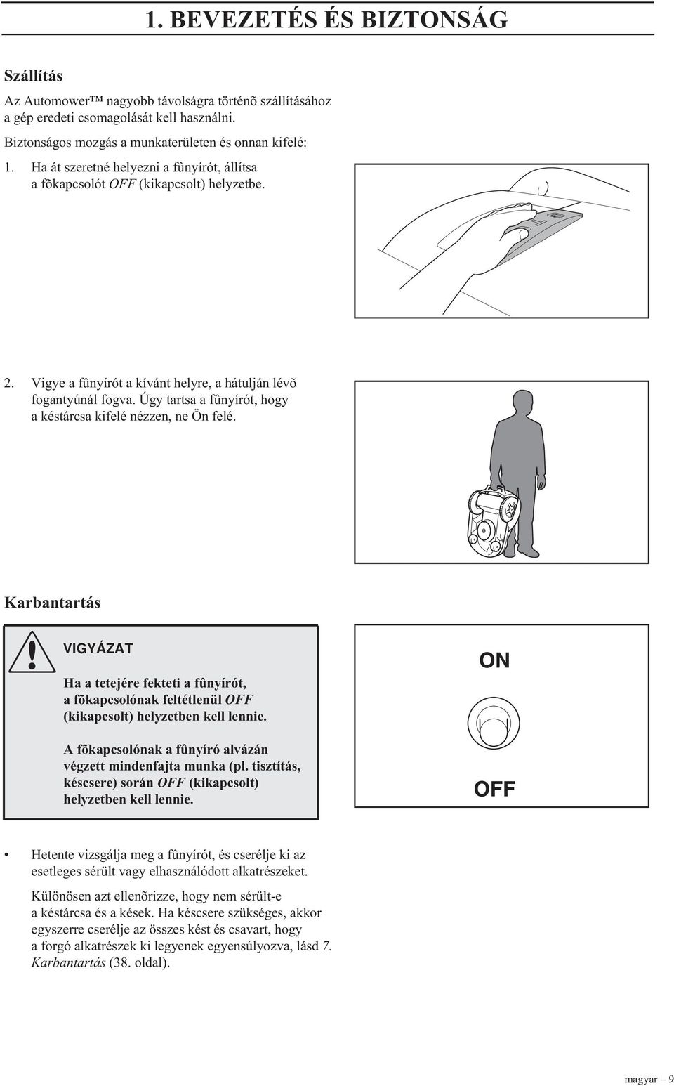Úgy tartsa a fûnyírót, hogy a késtárcsa kifelé nézzen, ne Ön felé. Karbantartás VIGYÁZAT Ha a tetejére fekteti a fûnyírót, a fõkapcsolónak feltétlenül OFF (kikapcsolt) helyzetben kell lennie.