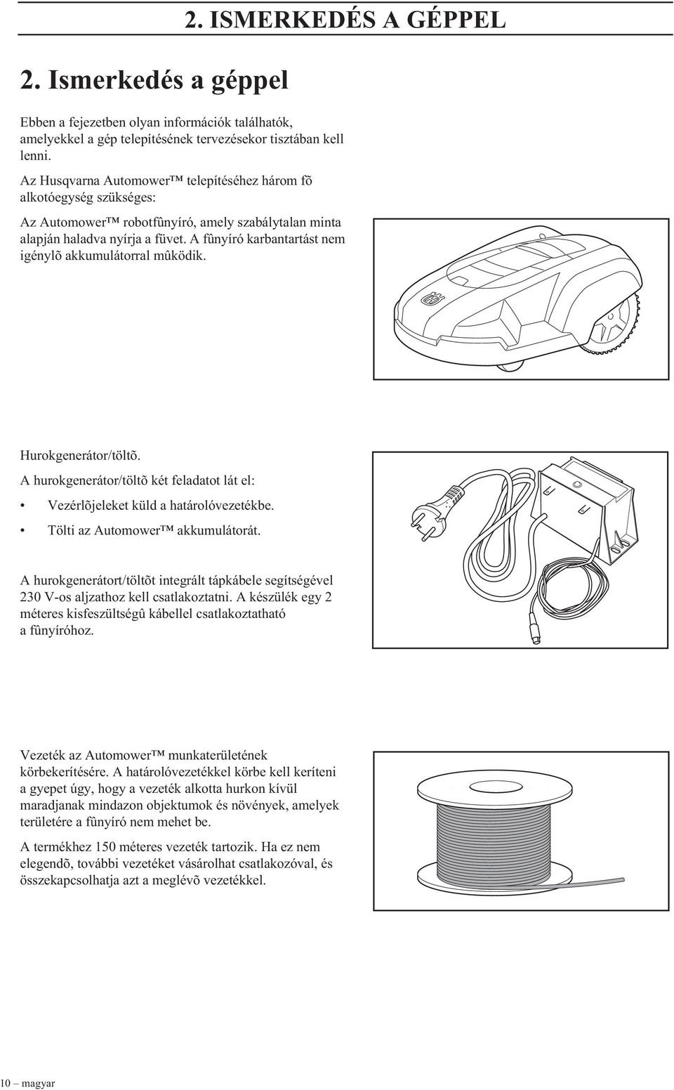 A fûnyíró karbantartást nem igénylõ akkumulátorral mûködik. Hurokgenerátor/töltõ. A hurokgenerátor/töltõ két feladatot lát el: Vezérlõjeleket küld a határolóvezetékbe.