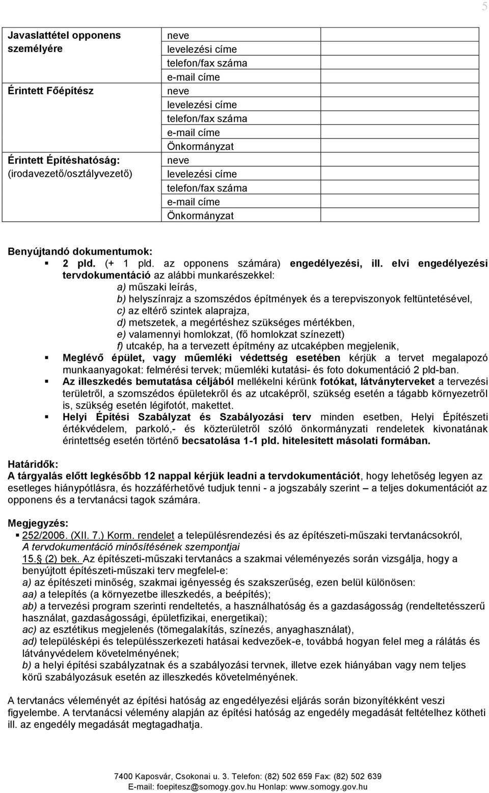 elvi engedélyezési tervdokumentáció az alábbi munkarészekkel: a) műszaki leírás, b) helyszínrajz a szomszédos építmények és a terepviszonyok feltüntetésével, c) az eltérő szintek alaprajza, d)