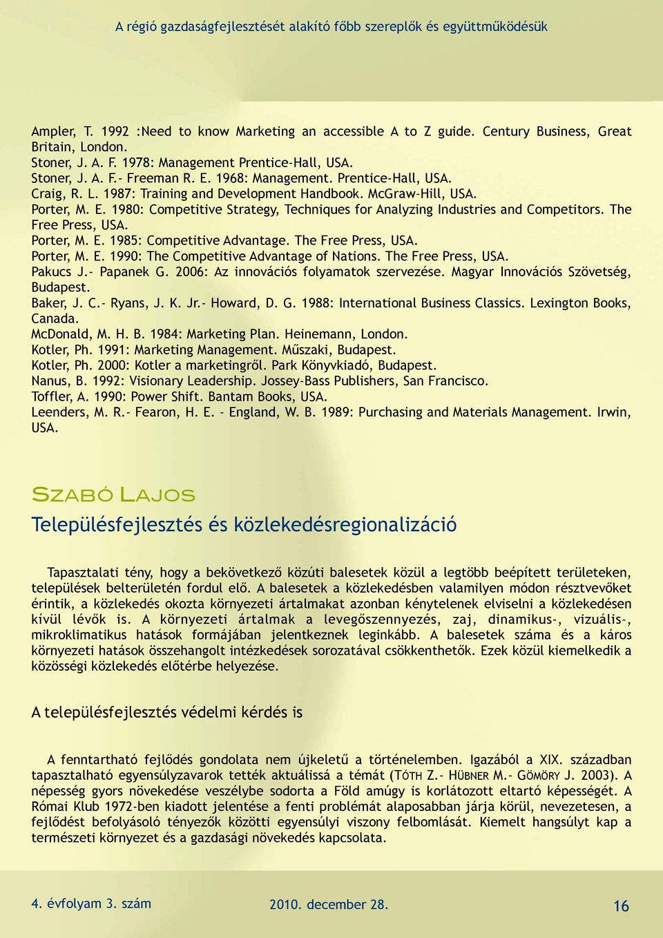 The Free Press, USA. Porter, M. E. 1985: Competitive Advantage. The Free Press, USA. Porter, M. E. 1990: The Competitive Advantage of Nations. The Free Press, USA. Pakucs J.- Papanek G.