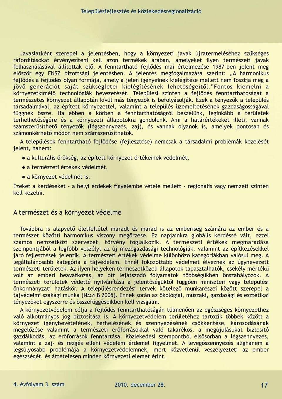 A jelentés megfogalmazása szerint: A harmonikus fejlődés a fejlődés olyan formája, amely a jelen igényeinek kielégítése mellett nem fosztja meg a jövő generációt saját szükségletei kielégítésének