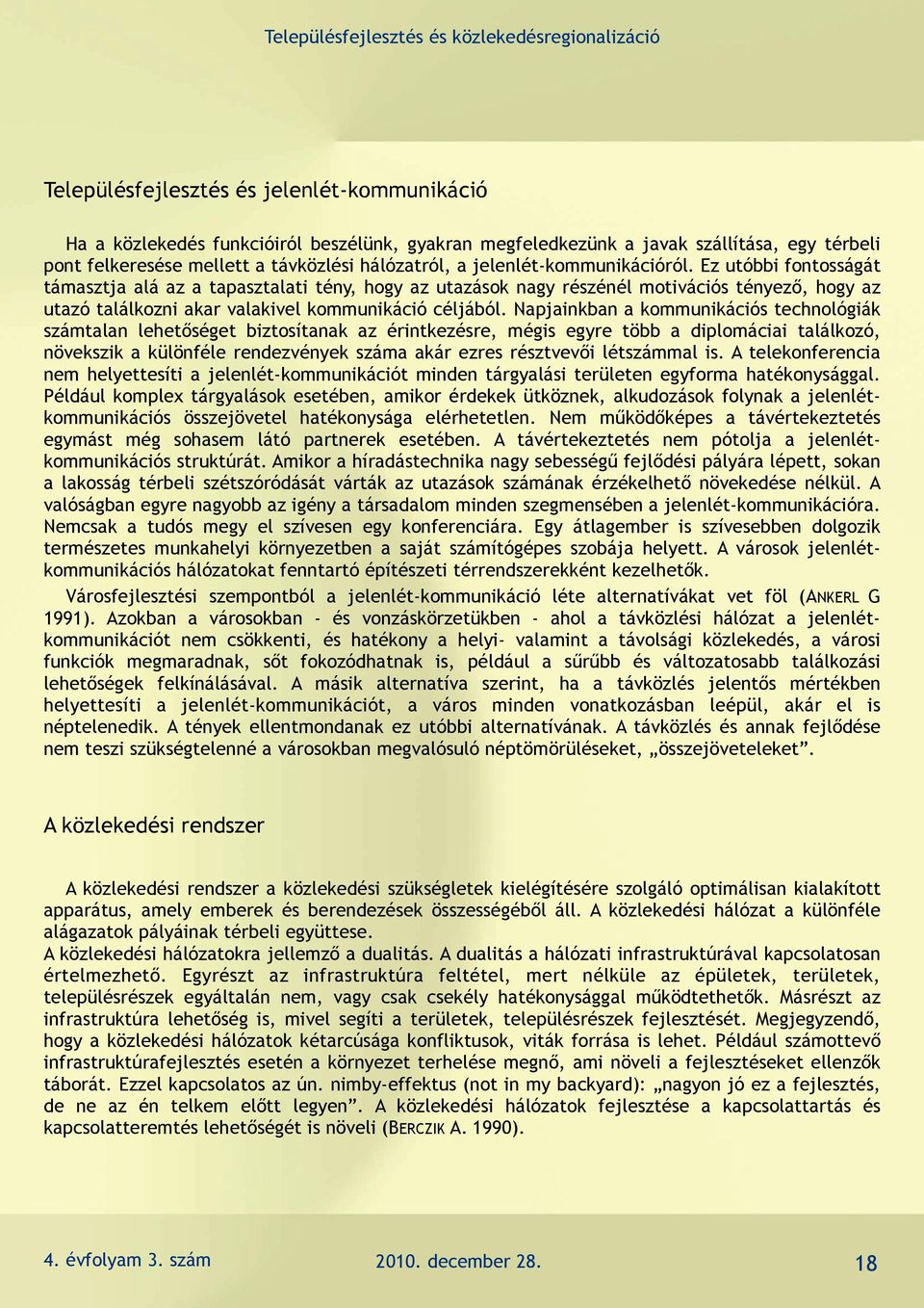 Napjainkban a kommunikációs technológiák számtalan lehetőséget biztosítanak az érintkezésre, mégis egyre több a diplomáciai találkozó, növekszik a különféle rendezvények száma akár ezres résztvevői