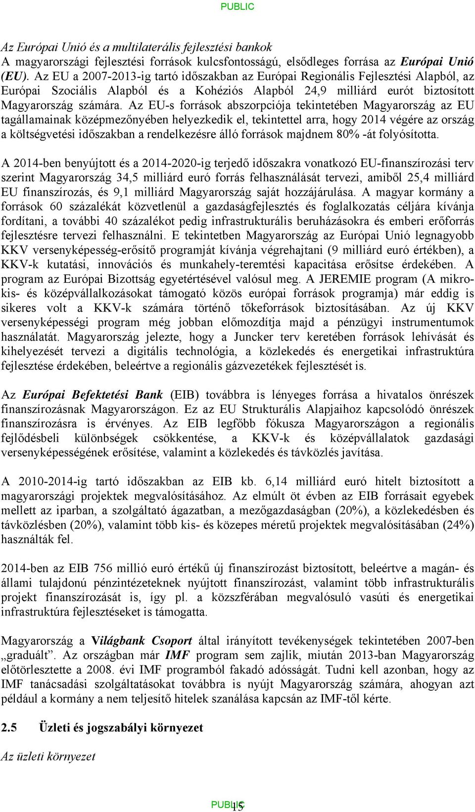 Az EU-s források abszorpciója tekintetében Magyarország az EU tagállamainak középmezőnyében helyezkedik el, tekintettel arra, hogy 2014 végére az ország a költségvetési időszakban a rendelkezésre