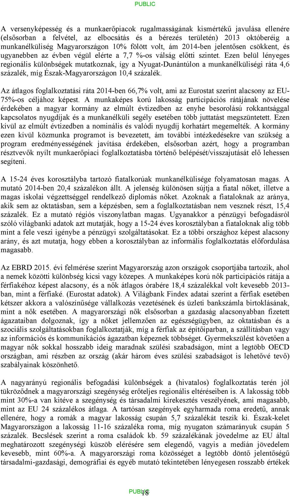 Ezen belül lényeges regionális különbségek mutatkoznak, így a Nyugat-Dunántúlon a munkanélküliségi ráta 4,6 százalék, míg Észak-Magyarországon 10,4 százalék.